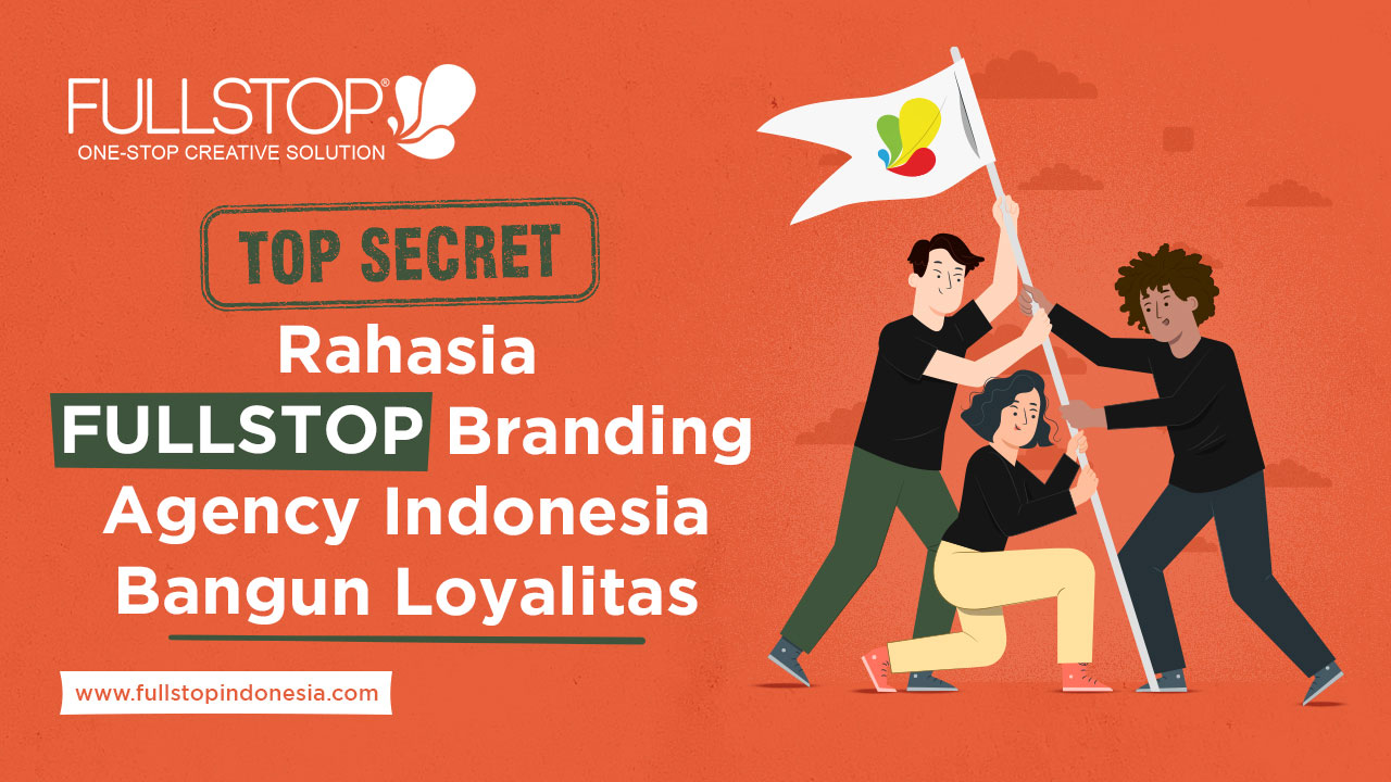 TOP SECRET! Rahasia FULLSTOP Branding Agency Indonesia Bangun Loyalitas